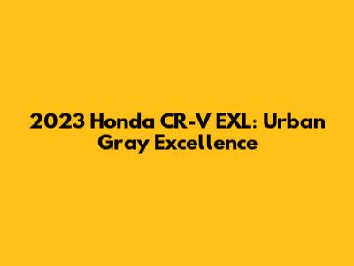2023 Honda CR-V EXL: Urban Gray Excellence