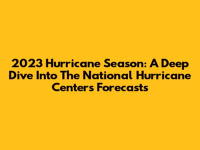 2023 Hurricane Season: A Deep Dive Into The National Hurricane Center's Forecasts