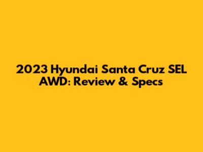 2023 Hyundai Santa Cruz SEL AWD: Review & Specs