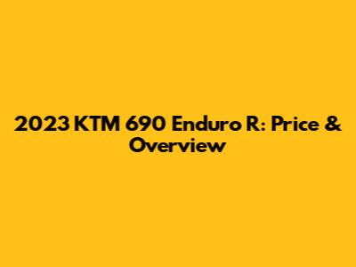 2023 KTM 690 Enduro R: Price & Overview