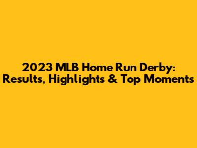 2023 MLB Home Run Derby: Results, Highlights & Top Moments