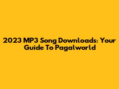 2023 MP3 Song Downloads: Your Guide To Pagalworld