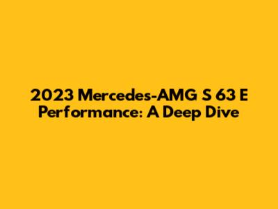 2023 Mercedes-AMG S 63 E Performance: A Deep Dive