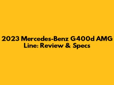 2023 Mercedes-Benz G400d AMG Line: Review & Specs