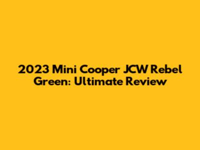 2023 Mini Cooper JCW Rebel Green: Ultimate Review