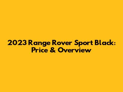 2023 Range Rover Sport Black: Price & Overview
