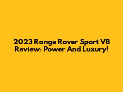 2023 Range Rover Sport V8 Review: Power And Luxury!