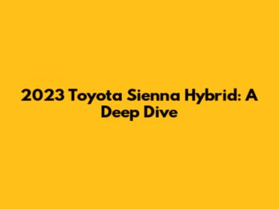 2023 Toyota Sienna Hybrid: A Deep Dive