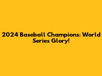 2024 Baseball Champions: World Series Glory!