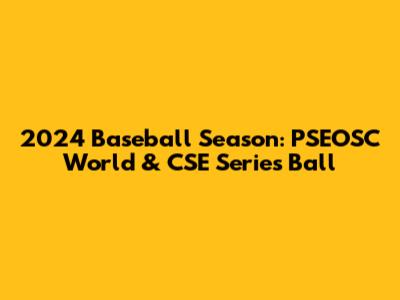 2024 Baseball Season: PSEOSC World & CSE Series Ball