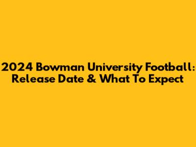 2024 Bowman University Football: Release Date & What To Expect