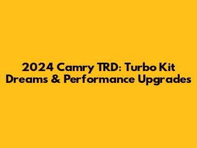 2024 Camry TRD: Turbo Kit Dreams & Performance Upgrades