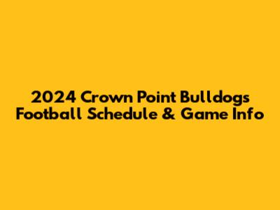 2024 Crown Point Bulldogs Football Schedule & Game Info
