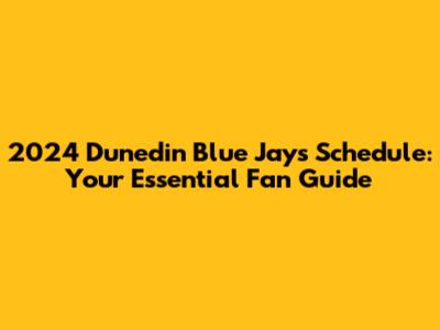 2024 Dunedin Blue Jays Schedule: Your Essential Fan Guide