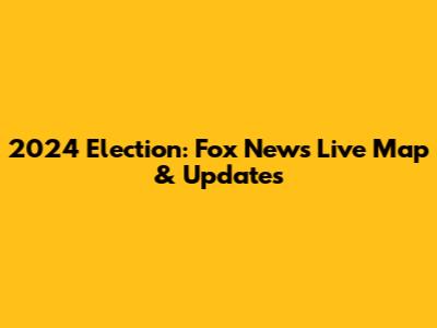 2024 Election: Fox News Live Map & Updates