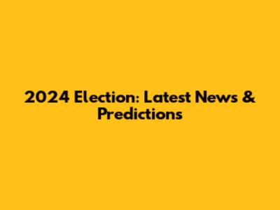 2024 Election: Latest News & Predictions