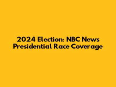 2024 Election: NBC News Presidential Race Coverage