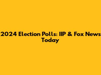2024 Election Polls: IIP & Fox News Today