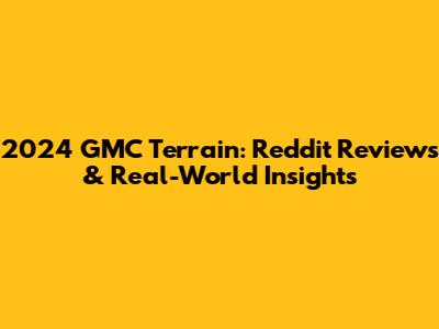 2024 GMC Terrain: Reddit Reviews & Real-World Insights