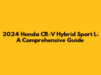 2024 Honda CR-V Hybrid Sport L: A Comprehensive Guide