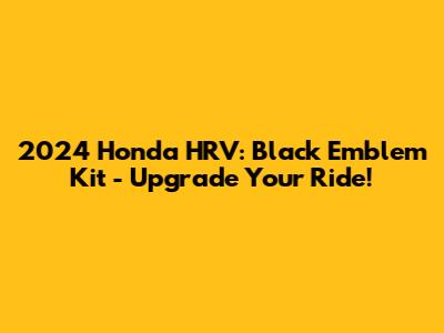 2024 Honda HRV: Black Emblem Kit - Upgrade Your Ride!