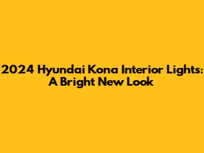 2024 Hyundai Kona Interior Lights: A Bright New Look
