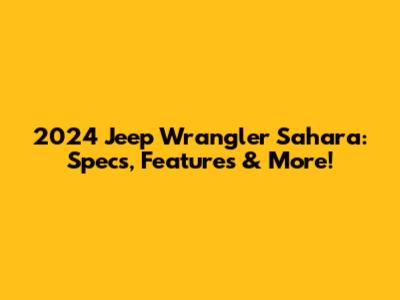 2024 Jeep Wrangler Sahara: Specs, Features & More!