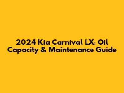 2024 Kia Carnival LX: Oil Capacity & Maintenance Guide