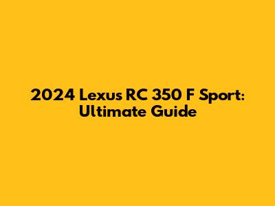 2024 Lexus RC 350 F Sport: Ultimate Guide