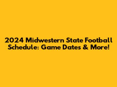 2024 Midwestern State Football Schedule: Game Dates & More!