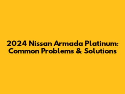 2024 Nissan Armada Platinum: Common Problems & Solutions