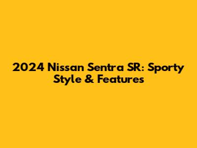 2024 Nissan Sentra SR: Sporty Style & Features