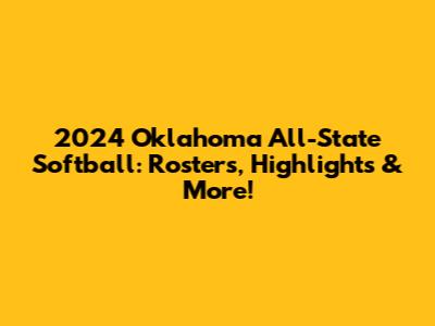 2024 Oklahoma All-State Softball: Rosters, Highlights & More!