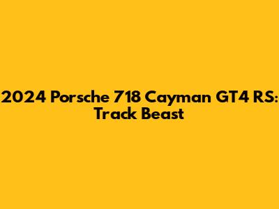 2024 Porsche 718 Cayman GT4 RS: Track Beast