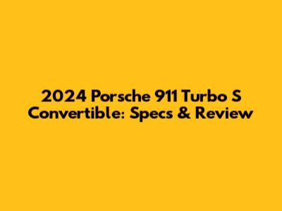 2024 Porsche 911 Turbo S Convertible: Specs & Review