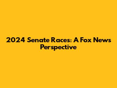 2024 Senate Races: A Fox News Perspective