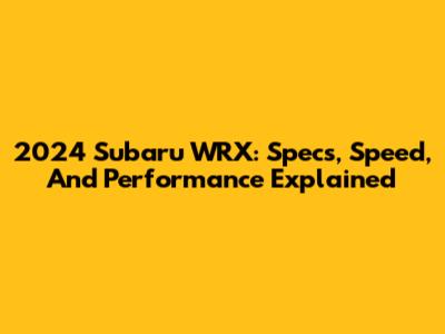 2024 Subaru WRX: Specs, Speed, And Performance Explained