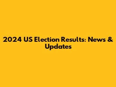2024 US Election Results: News & Updates