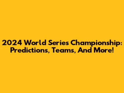2024 World Series Championship: Predictions, Teams, And More!