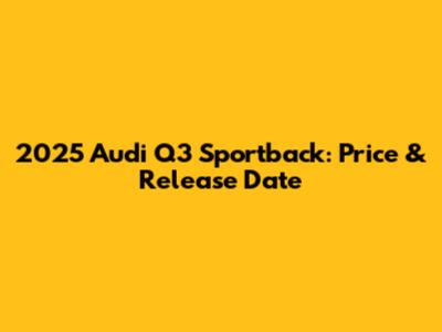 2025 Audi Q3 Sportback: Price & Release Date