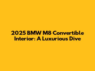 2025 BMW M8 Convertible Interior: A Luxurious Dive