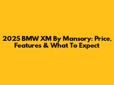 2025 BMW XM By Mansory: Price, Features & What To Expect