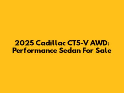2025 Cadillac CT5-V AWD: Performance Sedan For Sale