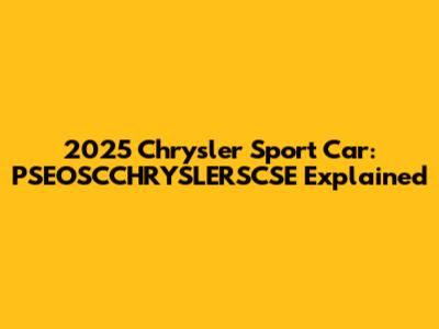 2025 Chrysler Sport Car: PSEOSCCHRYSLERSCSE Explained