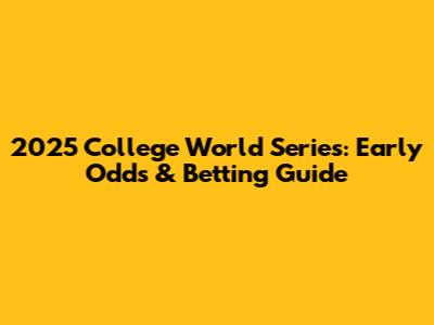 2025 College World Series: Early Odds & Betting Guide