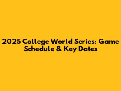 2025 College World Series: Game Schedule & Key Dates