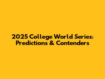 2025 College World Series: Predictions & Contenders