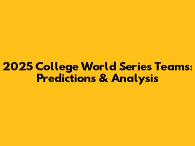 2025 College World Series Teams: Predictions & Analysis