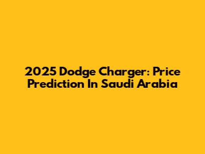 2025 Dodge Charger: Price Prediction In Saudi Arabia