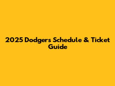 2025 Dodgers Schedule & Ticket Guide